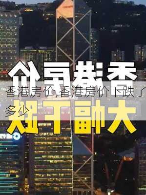 香港房价,香港房价下跌了多少