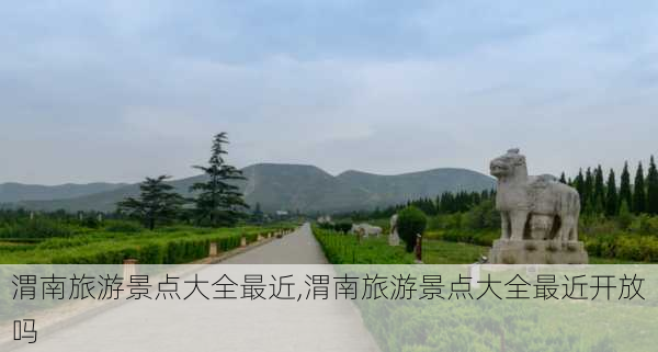 渭南旅游景点大全最近,渭南旅游景点大全最近开放吗