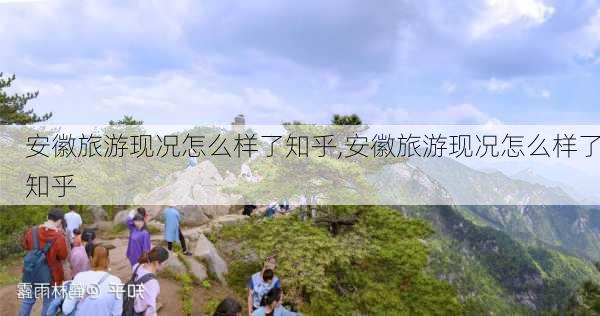 安徽旅游现况怎么样了知乎,安徽旅游现况怎么样了知乎