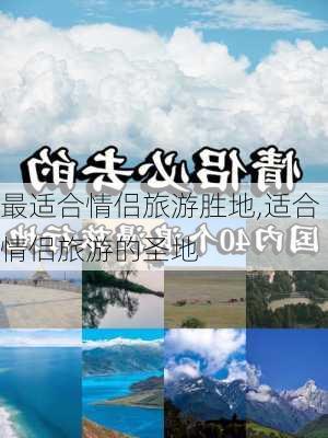 最适合情侣旅游胜地,适合情侣旅游的圣地