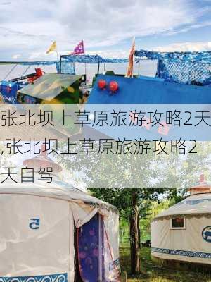 张北坝上草原旅游攻略2天,张北坝上草原旅游攻略2天自驾