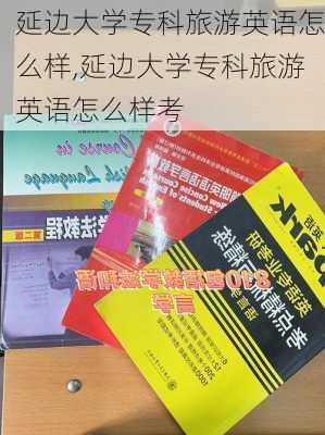 延边大学专科旅游英语怎么样,延边大学专科旅游英语怎么样考