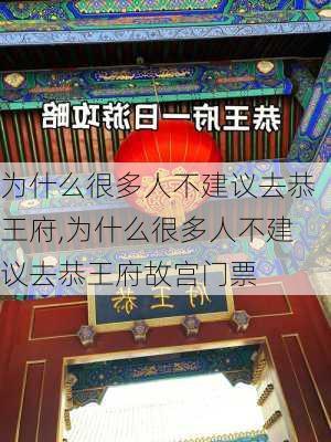 为什么很多人不建议去恭王府,为什么很多人不建议去恭王府故宫门票