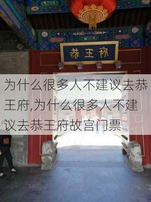 为什么很多人不建议去恭王府,为什么很多人不建议去恭王府故宫门票