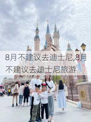 8月不建议去迪士尼,8月不建议去迪士尼旅游