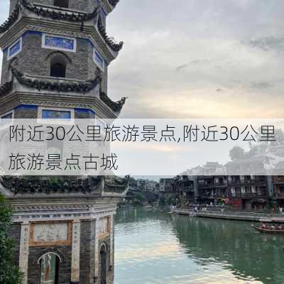 附近30公里旅游景点,附近30公里旅游景点古城