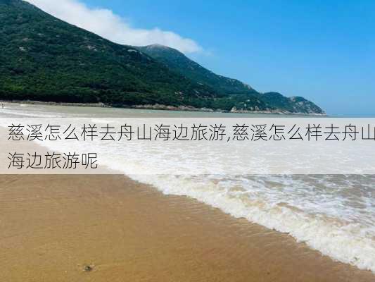 慈溪怎么样去舟山海边旅游,慈溪怎么样去舟山海边旅游呢