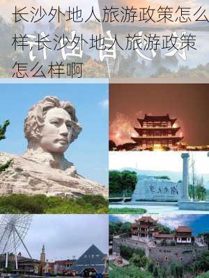 长沙外地人旅游政策怎么样,长沙外地人旅游政策怎么样啊