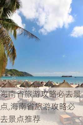 海南省旅游攻略必去景点,海南省旅游攻略必去景点推荐