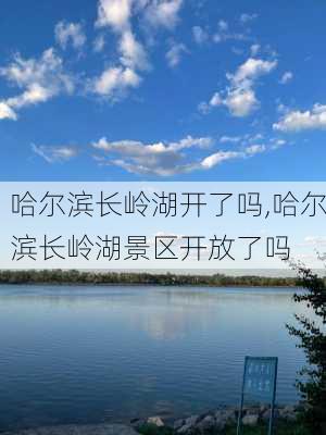 哈尔滨长岭湖开了吗,哈尔滨长岭湖景区开放了吗