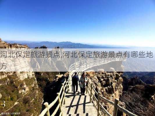 河北保定旅游景点,河北保定旅游景点有哪些地方