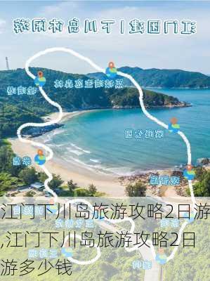 江门下川岛旅游攻略2日游,江门下川岛旅游攻略2日游多少钱