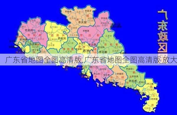 广东省地图全图高清版,广东省地图全图高清版 放大