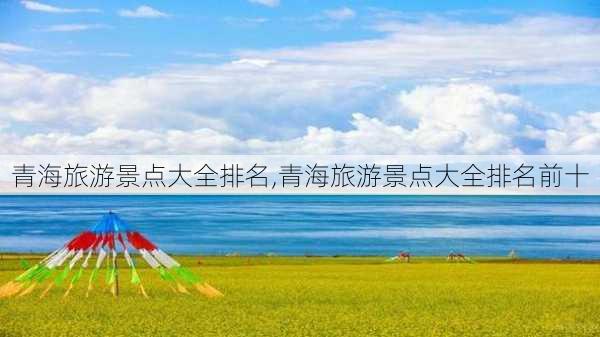 青海旅游景点大全排名,青海旅游景点大全排名前十