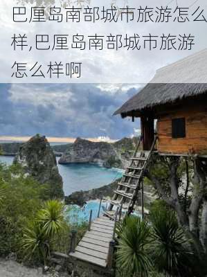 巴厘岛南部城市旅游怎么样,巴厘岛南部城市旅游怎么样啊