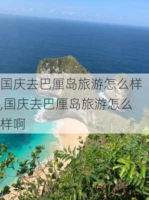 国庆去巴厘岛旅游怎么样,国庆去巴厘岛旅游怎么样啊