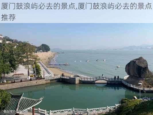 厦门鼓浪屿必去的景点,厦门鼓浪屿必去的景点推荐