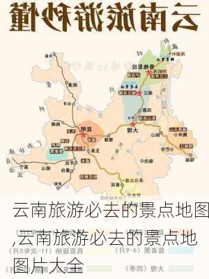 云南旅游必去的景点地图,云南旅游必去的景点地图片大全