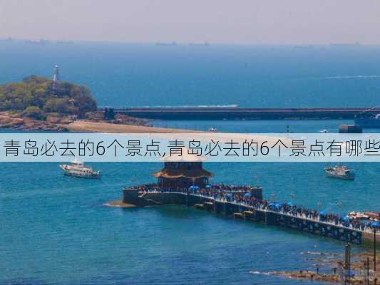 青岛必去的6个景点,青岛必去的6个景点有哪些