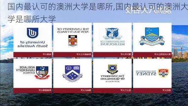 国内最认可的澳洲大学是哪所,国内最认可的澳洲大学是哪所大学