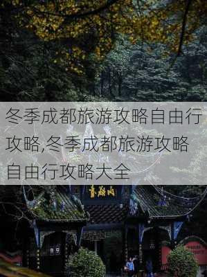 冬季成都旅游攻略自由行攻略,冬季成都旅游攻略自由行攻略大全