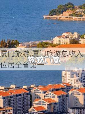 厦门旅游,厦门旅游总收入位居全省第一