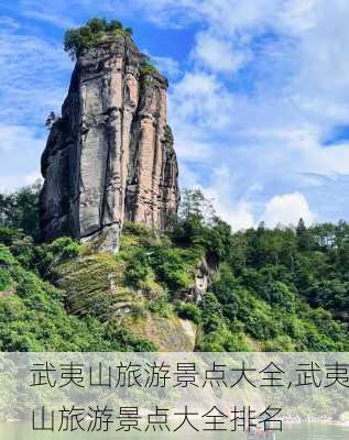 武夷山旅游景点大全,武夷山旅游景点大全排名