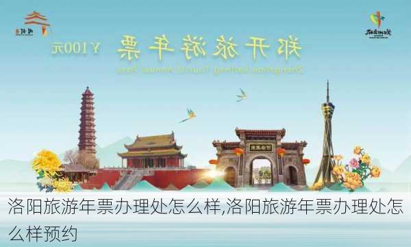 洛阳旅游年票办理处怎么样,洛阳旅游年票办理处怎么样预约