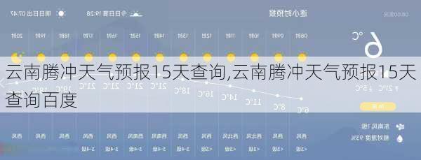 云南腾冲天气预报15天查询,云南腾冲天气预报15天查询百度