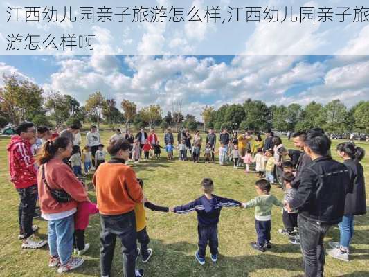 江西幼儿园亲子旅游怎么样,江西幼儿园亲子旅游怎么样啊