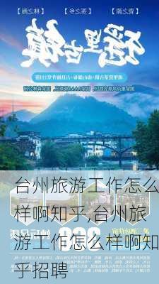 台州旅游工作怎么样啊知乎,台州旅游工作怎么样啊知乎招聘