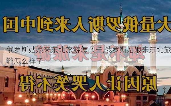 俄罗斯姑娘来东北旅游怎么样,俄罗斯姑娘来东北旅游怎么样了