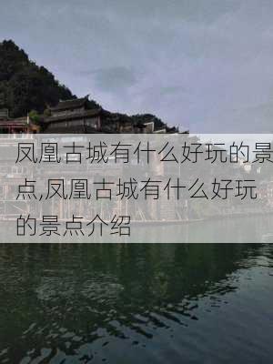 凤凰古城有什么好玩的景点,凤凰古城有什么好玩的景点介绍