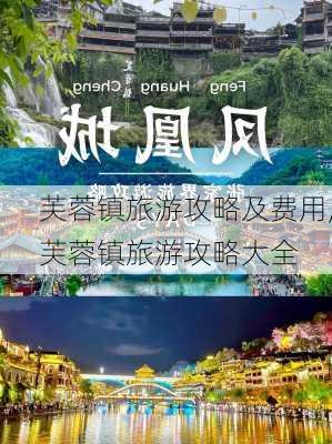 芙蓉镇旅游攻略及费用,芙蓉镇旅游攻略大全