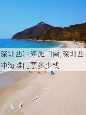 深圳西冲海滩门票,深圳西冲海滩门票多少钱