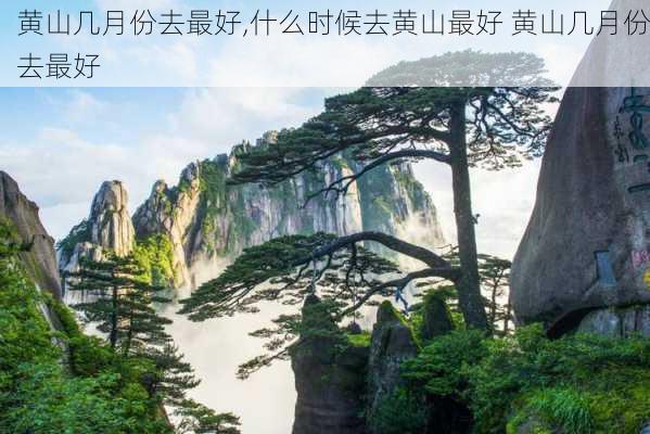 黄山几月份去最好,什么时候去黄山最好 黄山几月份去最好