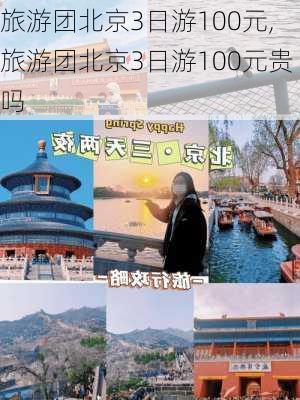 旅游团北京3日游100元,旅游团北京3日游100元贵吗