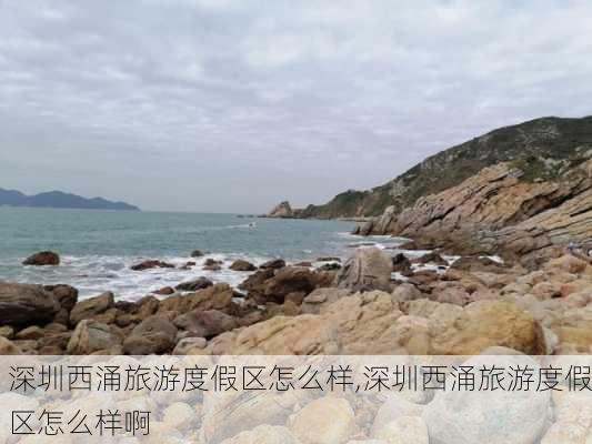 深圳西涌旅游度假区怎么样,深圳西涌旅游度假区怎么样啊