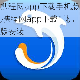 携程网app下载手机版,携程网app下载手机版安装