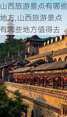 山西旅游景点有哪些地方,山西旅游景点有哪些地方值得去