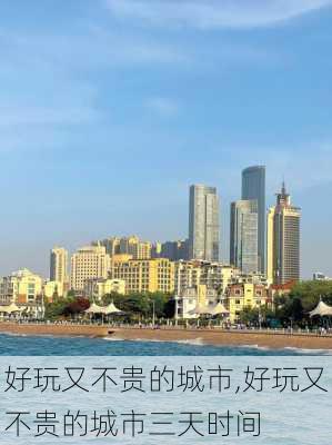 好玩又不贵的城市,好玩又不贵的城市三天时间