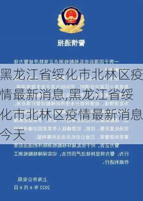 黑龙江省绥化市北林区疫情最新消息,黑龙江省绥化市北林区疫情最新消息今天