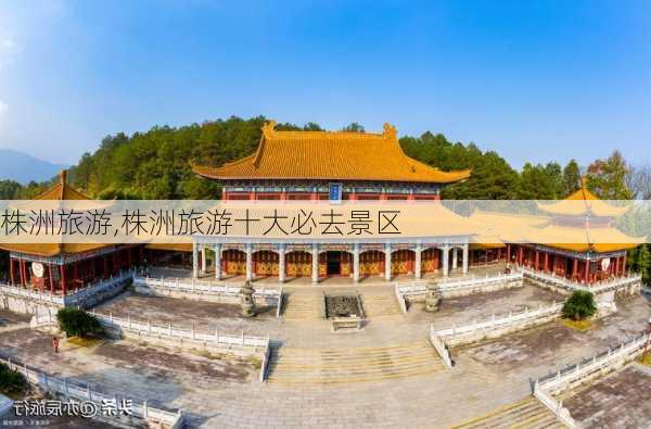 株洲旅游,株洲旅游十大必去景区