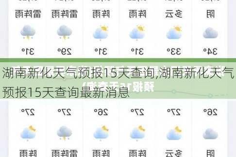 湖南新化天气预报15天查询,湖南新化天气预报15天查询最新消息