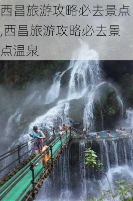 西昌旅游攻略必去景点,西昌旅游攻略必去景点温泉