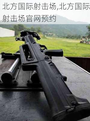 北方国际射击场,北方国际射击场官网预约