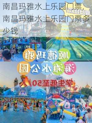 南昌玛雅水上乐园门票,南昌玛雅水上乐园门票多少钱