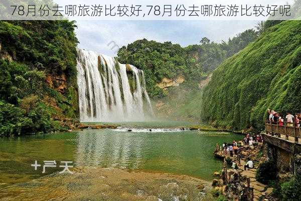 78月份去哪旅游比较好,78月份去哪旅游比较好呢