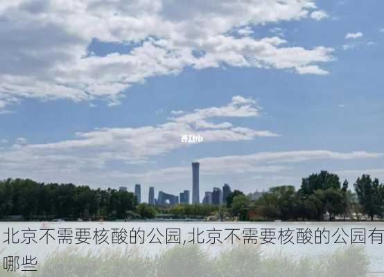 北京不需要核酸的公园,北京不需要核酸的公园有哪些