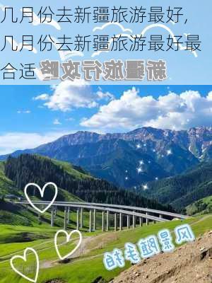 几月份去新疆旅游最好,几月份去新疆旅游最好最合适